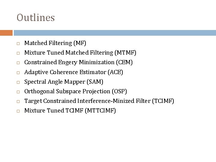 Outlines Matched Filtering (MF) Mixture Tuned Matched Filtering (MTMF) Constrained Engery Minimization (CEM) Adaptive