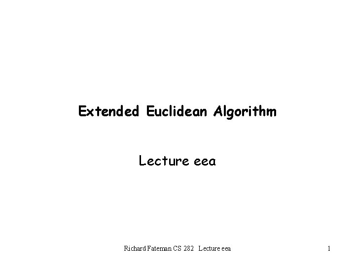 Extended Euclidean Algorithm Lecture eea Richard Fateman CS 282 Lecture eea 1 