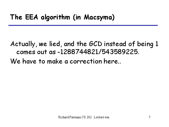 The EEA algorithm (in Macsyma) Actually, we lied, and the GCD instead of being