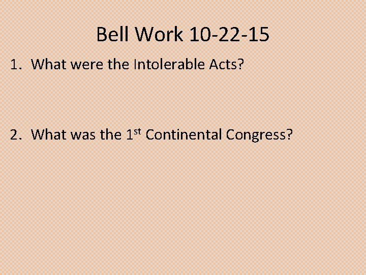 Bell Work 10 -22 -15 1. What were the Intolerable Acts? 2. What was