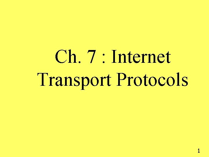 Ch. 7 : Internet Transport Protocols 1 
