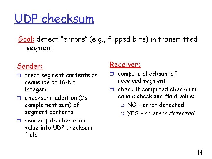 UDP checksum Goal: detect “errors” (e. g. , flipped bits) in transmitted segment Sender: