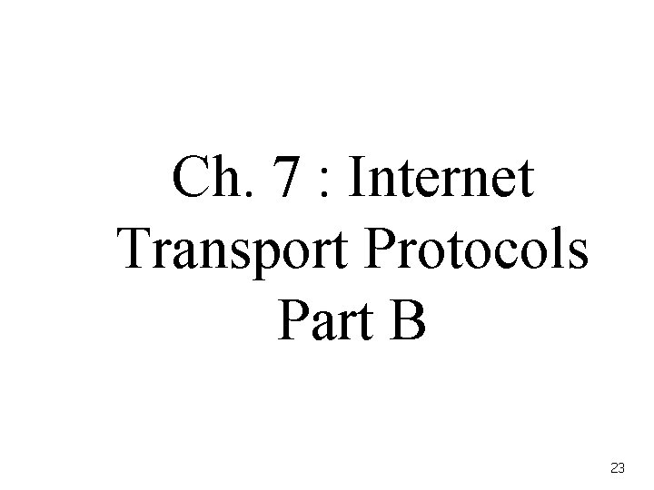 Ch. 7 : Internet Transport Protocols Part B 23 