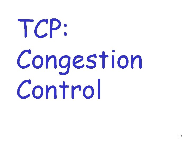 TCP: Congestion Control 45 