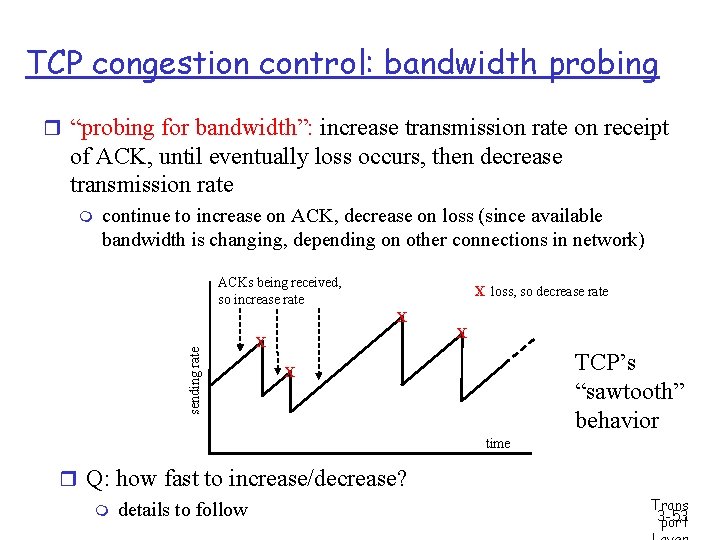 TCP congestion control: bandwidth probing r “probing for bandwidth”: increase transmission rate on receipt