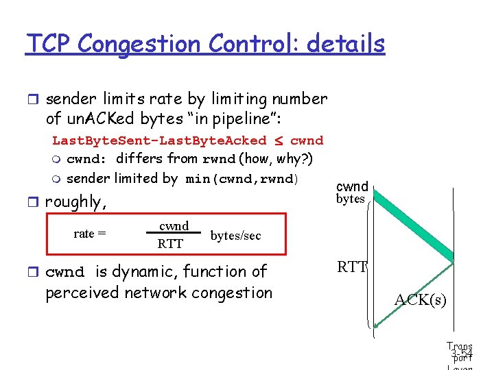 TCP Congestion Control: details r sender limits rate by limiting number of un. ACKed