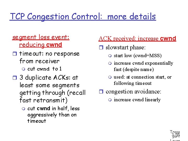 TCP Congestion Control: more details segment loss event: reducing cwnd r timeout: no response
