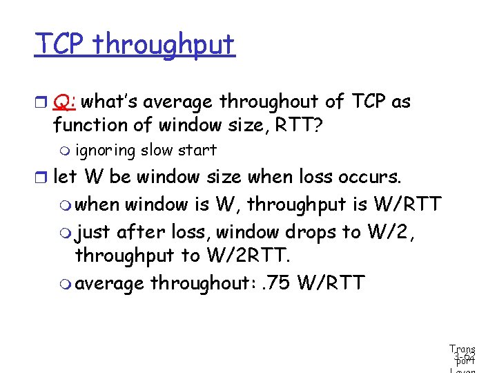 TCP throughput r Q: what’s average throughout of TCP as function of window size,