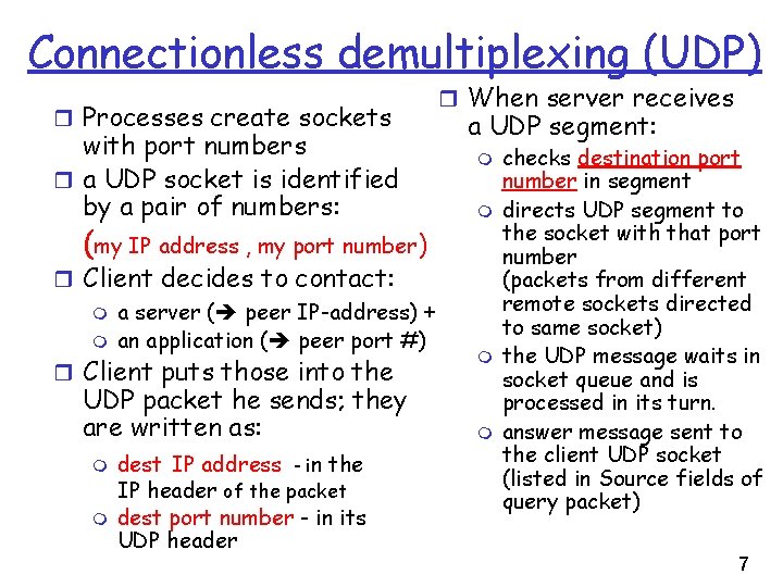 Connectionless demultiplexing (UDP) r Processes create sockets with port numbers r a UDP socket