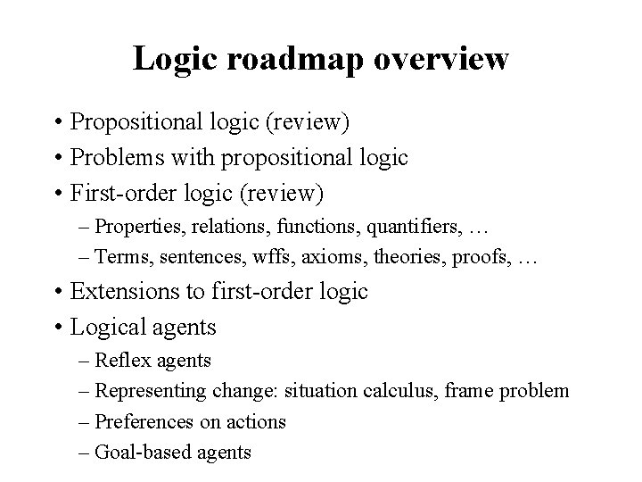Logic roadmap overview • Propositional logic (review) • Problems with propositional logic • First-order
