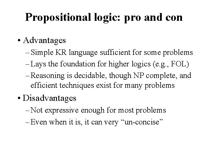 Propositional logic: pro and con • Advantages – Simple KR language sufficient for some