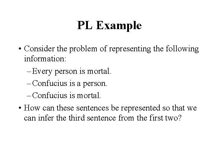 PL Example • Consider the problem of representing the following information: – Every person