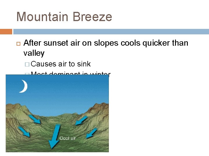 Mountain Breeze After sunset air on slopes cools quicker than valley � Causes air