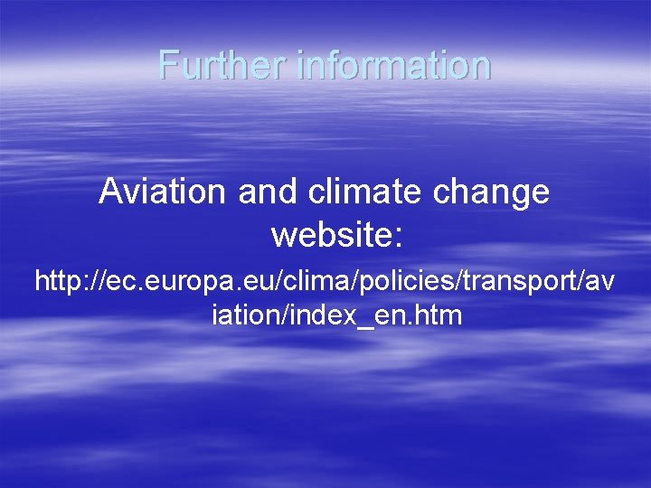 Further information Aviation and climate change website: http: //ec. europa. eu/clima/policies/transport/av iation/index_en. htm 