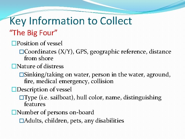 Key Information to Collect “The Big Four” �Position of vessel �Coordinates (X/Y), GPS, geographic