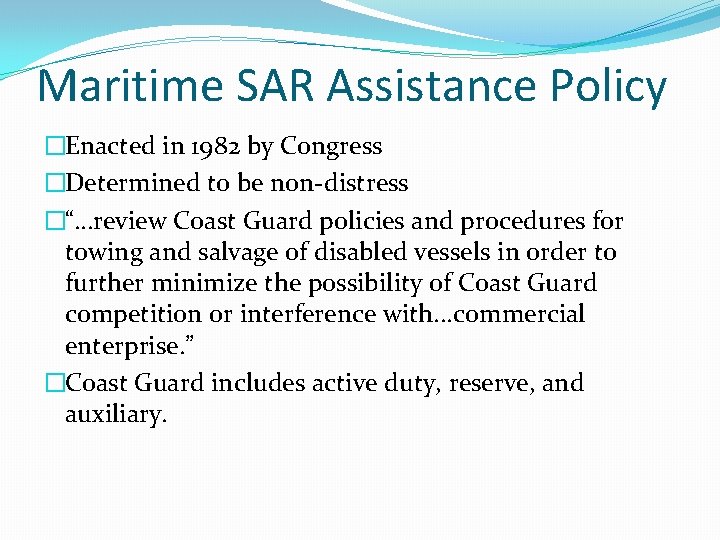 Maritime SAR Assistance Policy �Enacted in 1982 by Congress �Determined to be non-distress �“…review