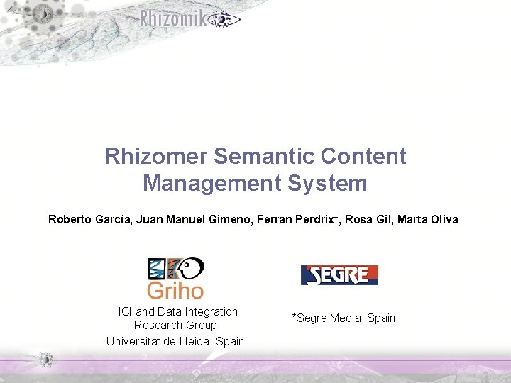 Rhizomer Semantic Content Management System Roberto García, Juan Manuel Gimeno, Ferran Perdrix*, Rosa Gil,