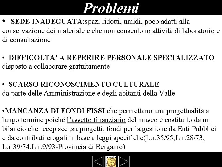 • Problemi SEDE INADEGUATA: spazi ridotti, umidi, poco adatti alla conservazione dei materiale • Problemi SEDE INADEGUATA: spazi ridotti, umidi, poco adatti alla conservazione dei materiale