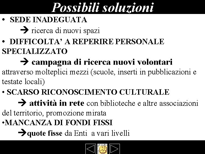 Possibili soluzioni • SEDE INADEGUATA ricerca di nuovi spazi • DIFFICOLTA’ A REPERIRE PERSONALE Possibili soluzioni • SEDE INADEGUATA ricerca di nuovi spazi • DIFFICOLTA’ A REPERIRE PERSONALE