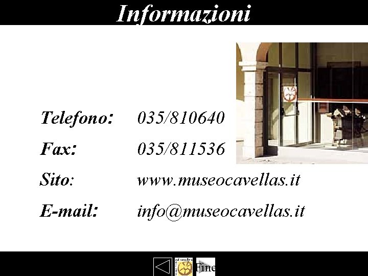 Informazioni Telefono: 035/810640 Fax: 035/811536 Sito: www. museocavellas. it E-mail: info@museocavellas. it bbbbb Fine Informazioni Telefono: 035/810640 Fax: 035/811536 Sito: www. museocavellas. it E-mail: info@museocavellas. it bbbbb Fine