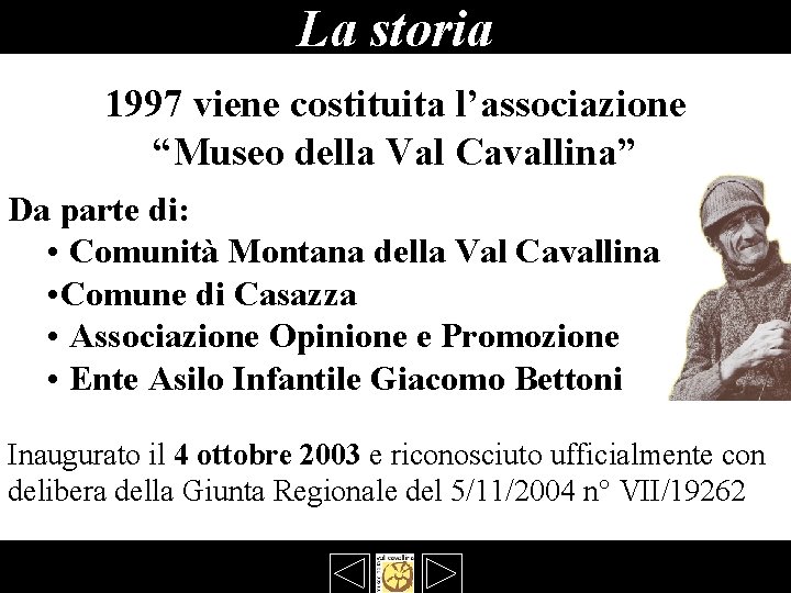 La storia 1997 viene costituita l’associazione “Museo della Val Cavallina” Da parte di: • La storia 1997 viene costituita l’associazione “Museo della Val Cavallina” Da parte di: •