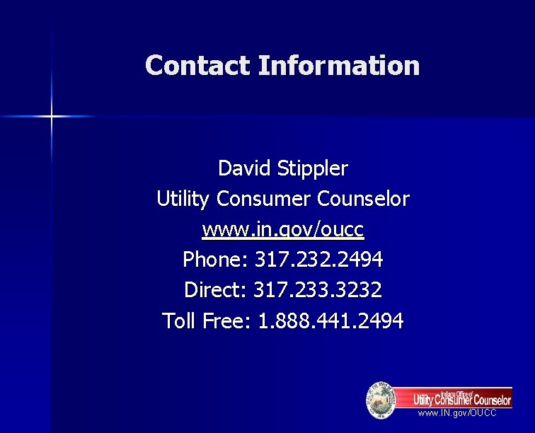 Contact Information David Stippler Utility Consumer Counselor www. in. gov/oucc Phone: 317. 232. 2494