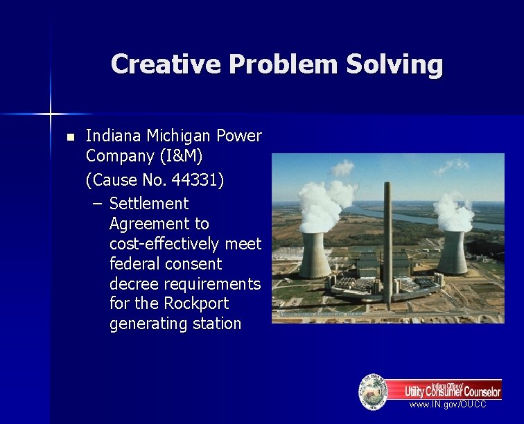 Creative Problem Solving n Indiana Michigan Power Company (I&M) (Cause No. 44331) – Settlement