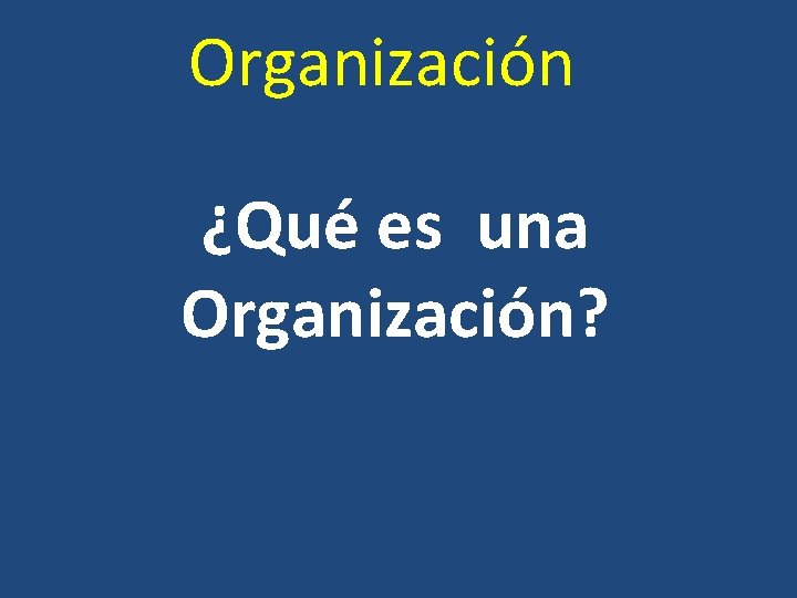 Organización ¿Qué es una Organización? 