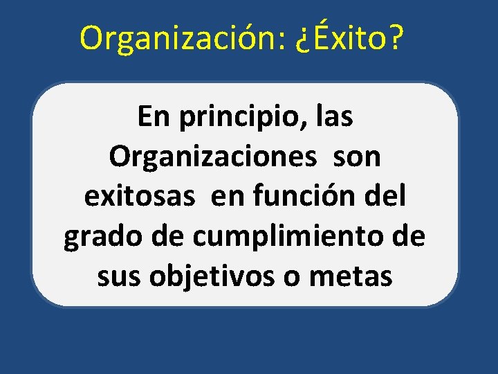 Organización: ¿Éxito? En principio, las Organizaciones son exitosas en función del grado de cumplimiento