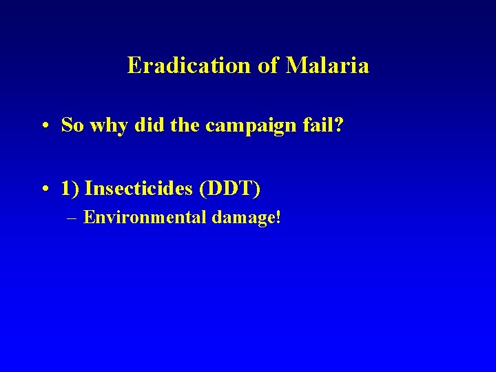 Eradication of Malaria • So why did the campaign fail? • 1) Insecticides (DDT)