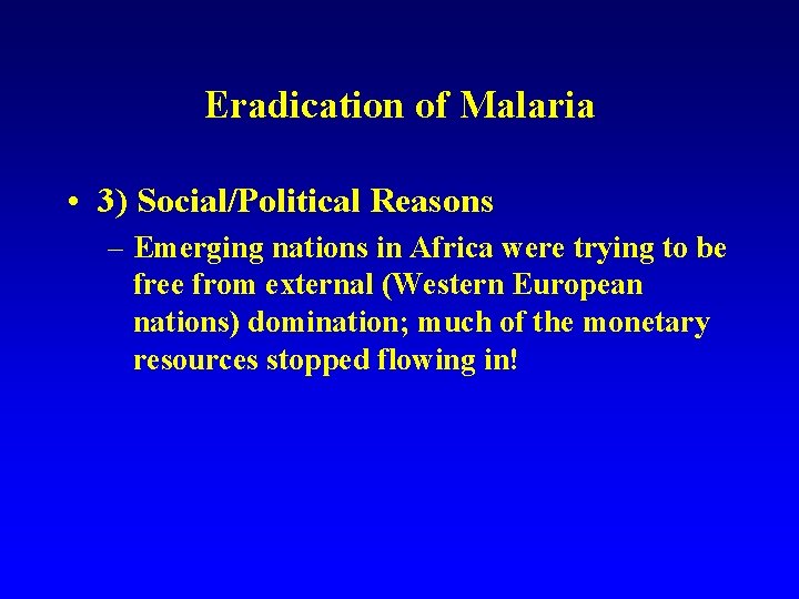 Eradication of Malaria • 3) Social/Political Reasons – Emerging nations in Africa were trying