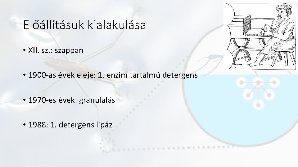 Előállításuk kialakulása • XII. sz. : szappan • 1900 -as évek eleje: 1. enzim