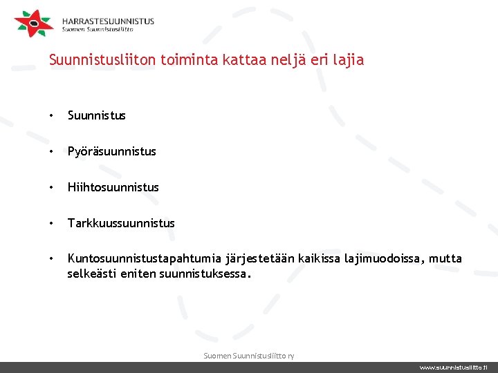 Suunnistusliiton toiminta kattaa neljä eri lajia • Suunnistus • Pyöräsuunnistus • Hiihtosuunnistus • Tarkkuussuunnistus