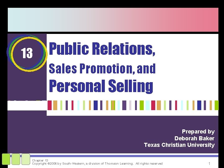 13 Public Relations, Sales Promotion, and Personal Selling Prepared by Deborah Baker Texas Christian