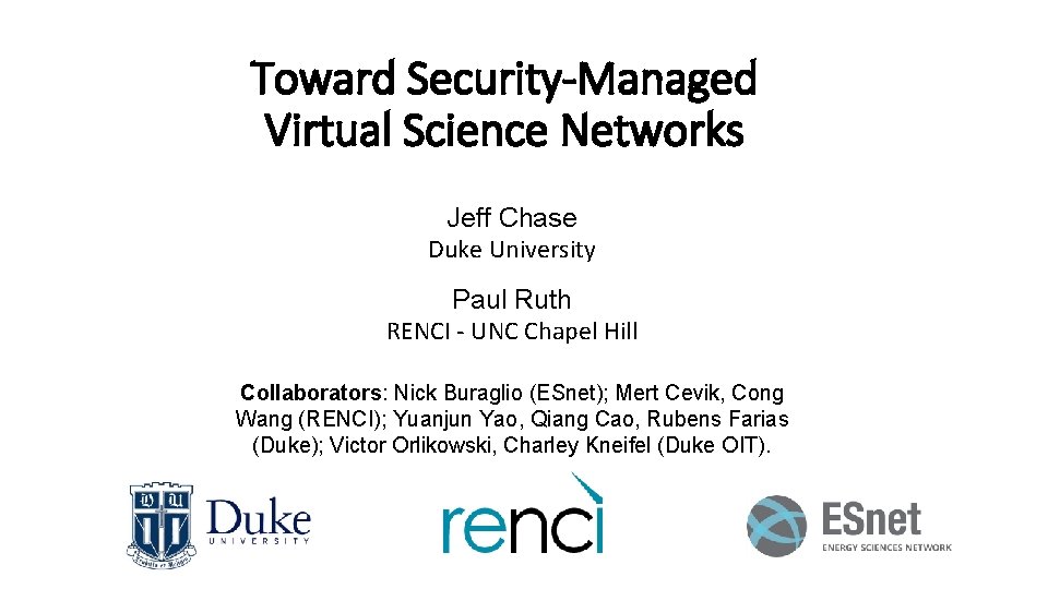 Toward Security-Managed Virtual Science Networks Jeff Chase Duke University Paul Ruth RENCI - UNC