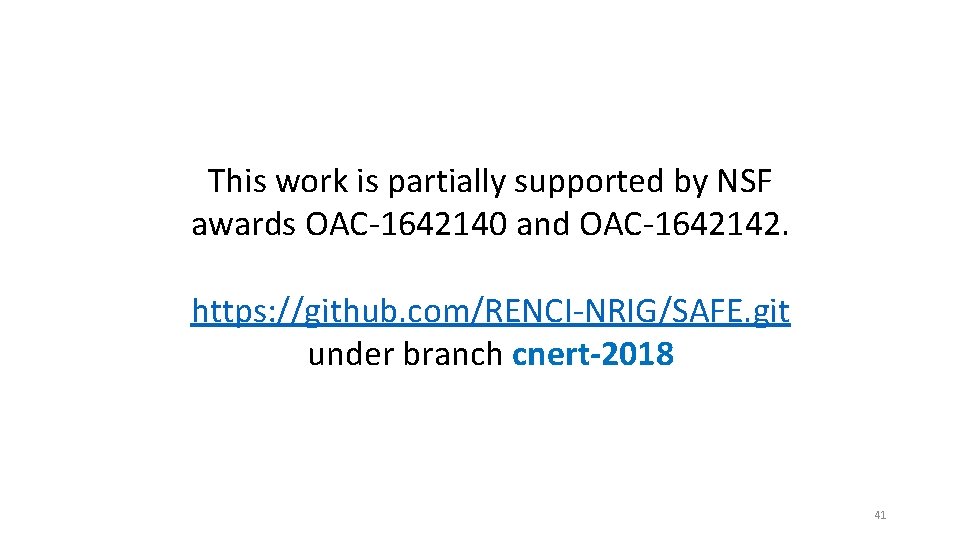 This work is partially supported by NSF awards OAC-1642140 and OAC-1642142. https: //github. com/RENCI-NRIG/SAFE.