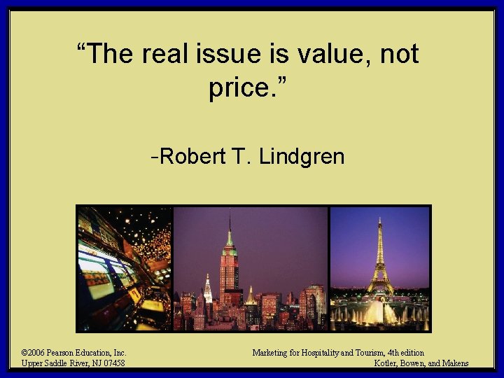 “The real issue is value, not price. ” -Robert T. Lindgren © 2006 Pearson