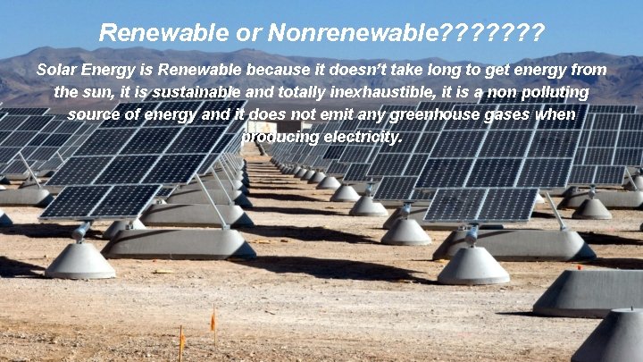 Renewable or Nonrenewable? ? ? ? Solar Energy is Renewable because it doesn’t take