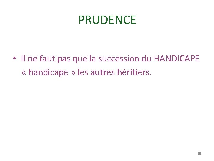 PRUDENCE • Il ne faut pas que la succession du HANDICAPE « handicape »