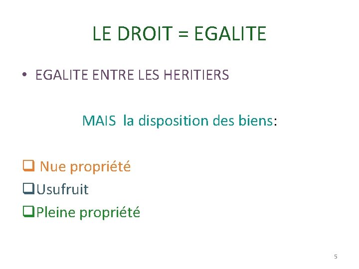 LE DROIT = EGALITE • EGALITE ENTRE LES HERITIERS MAIS la disposition des biens: