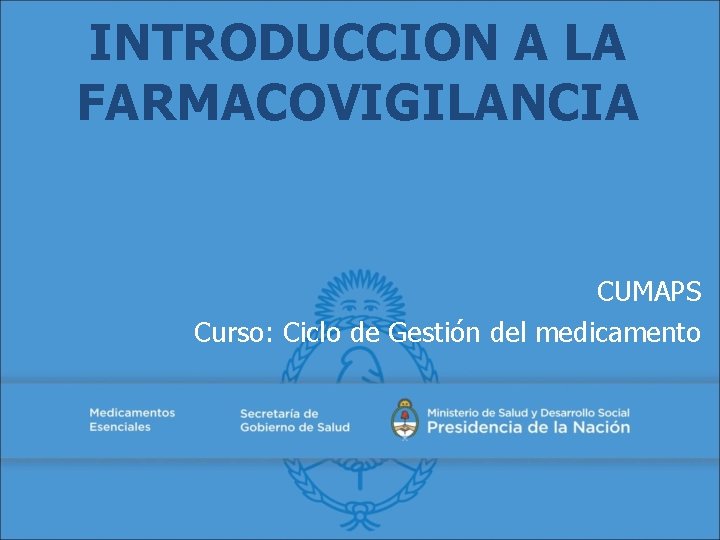 INTRODUCCION A LA FARMACOVIGILANCIA CUMAPS Curso: Ciclo de Gestión del medicamento INTRODUCCION A LA FARMACOVIGILANCIA CUMAPS Curso: Ciclo de Gestión del medicamento