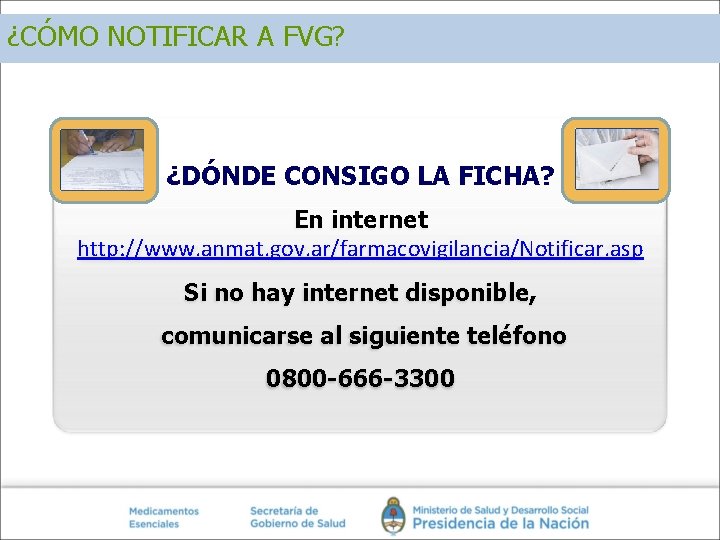 ¿CÓMO NOTIFICAR A FVG? ¿DÓNDE CONSIGO LA FICHA? En internet http: //www. anmat. gov. ¿CÓMO NOTIFICAR A FVG? ¿DÓNDE CONSIGO LA FICHA? En internet http: //www. anmat. gov.