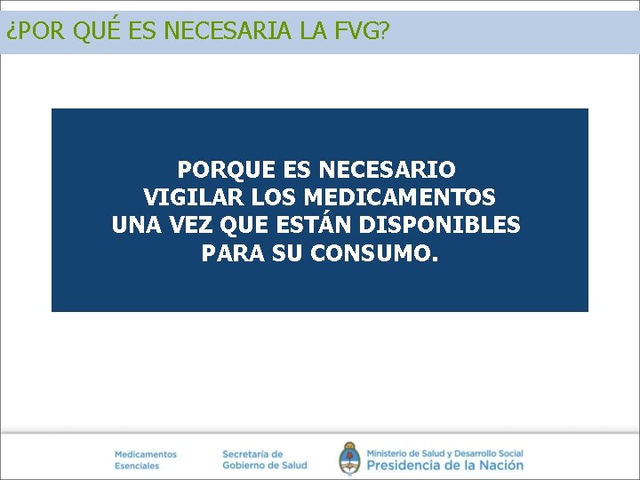 ¿POR QUÉ ES NECESARIA LA FVG? PORQUE ES NECESARIO VIGILAR LOS MEDICAMENTOS UNA VEZ ¿POR QUÉ ES NECESARIA LA FVG? PORQUE ES NECESARIO VIGILAR LOS MEDICAMENTOS UNA VEZ