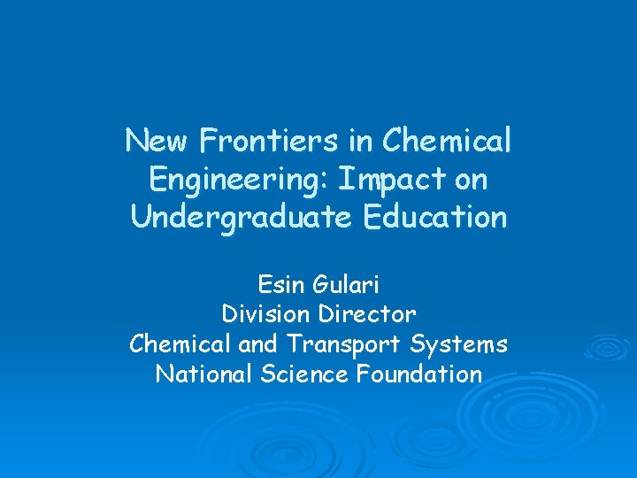 New Frontiers in Chemical Engineering: Impact on Undergraduate Education Esin Gulari Division Director Chemical