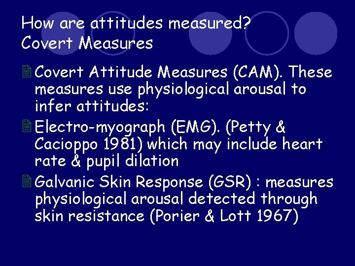 How are attitudes measured? Covert Measures 2 Covert Attitude Measures (CAM). These measures use