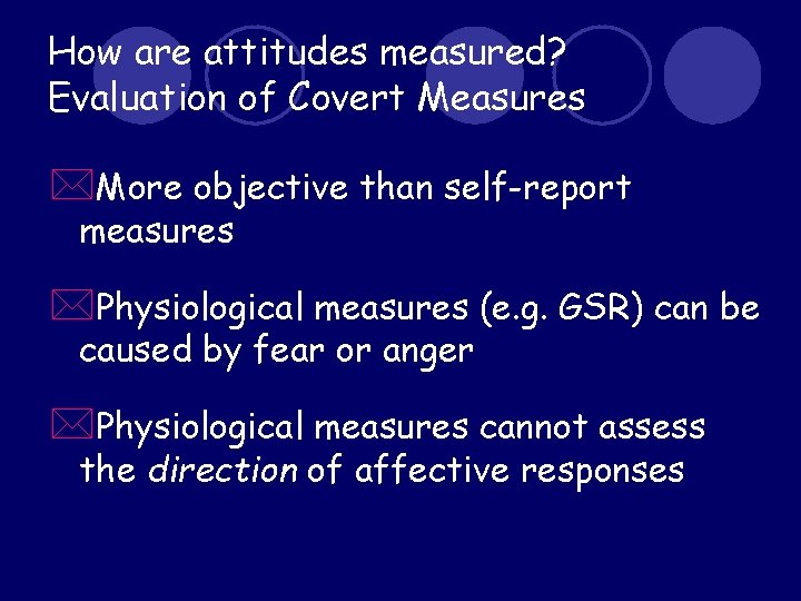 How are attitudes measured? Evaluation of Covert Measures *More objective than self-report measures *Physiological