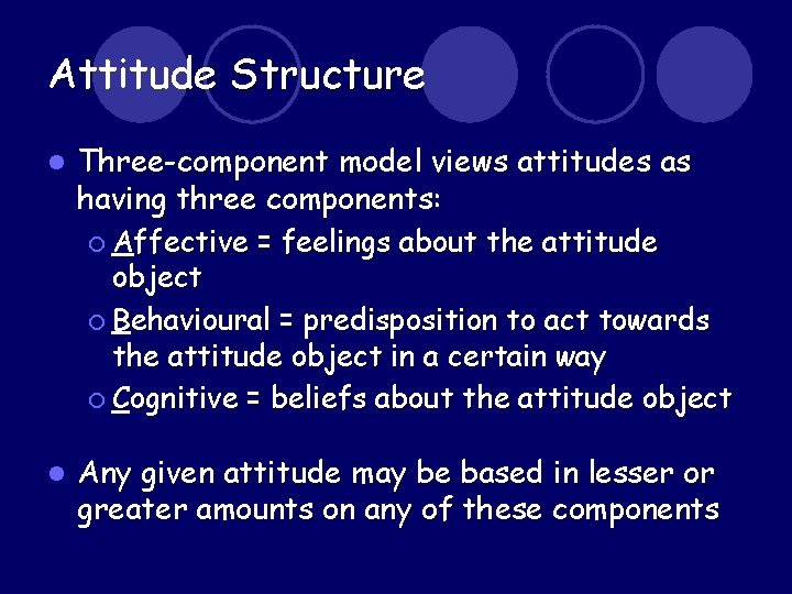 Attitude Structure l Three-component model views attitudes as having three components: ¡ Affective =