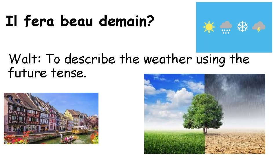 Il fera beau demain? Walt: To describe the weather using the future tense. 