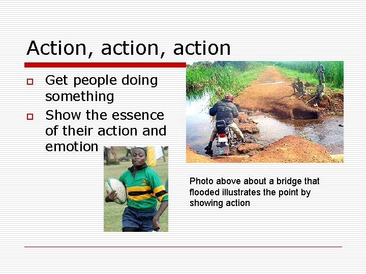 Action, action o o Get people doing something Show the essence of their action