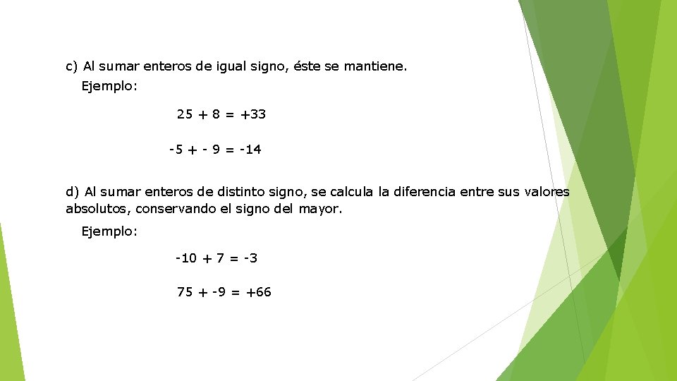 c) Al sumar enteros de igual signo, éste se mantiene. Ejemplo: 25 + 8